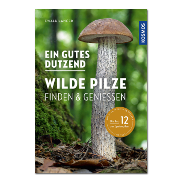 Ein gutes Dutzend wilde Pilze - Finden & Genießen