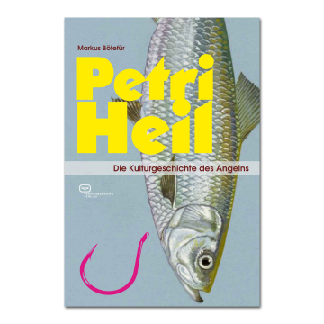 Petri Heil - Die Kulturgeschichte des Angelns
