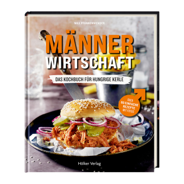 Männerwirtschaft - Das Kochbuch für hungrige Kerle