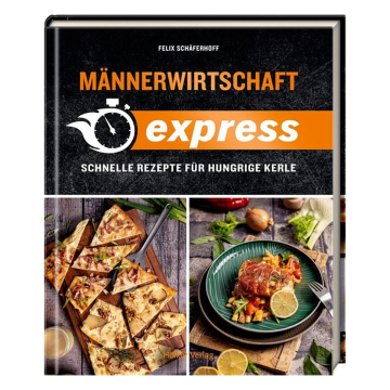 Männerwirtschaft EXPRESS: Schnelle Rezepte für hungrige Kerle